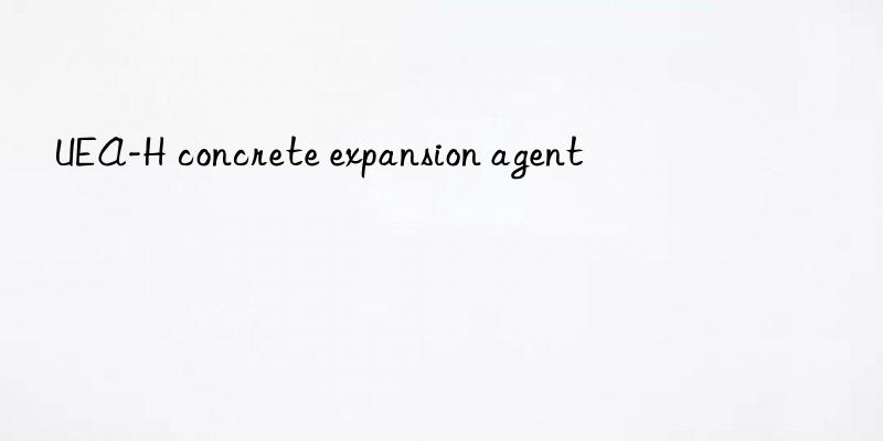 uea-h concrete expansion agent