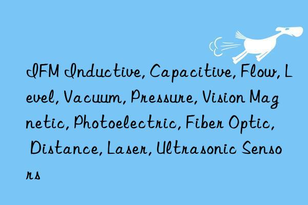 ifm inductive, capacitive, flow, level, vacuum, pressure, vision magnetic, photoelectric, fiber optic, distance, laser, ultrasonic sensors