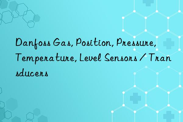 danfoss gas, position, pressure, temperature, level sensors / transducers