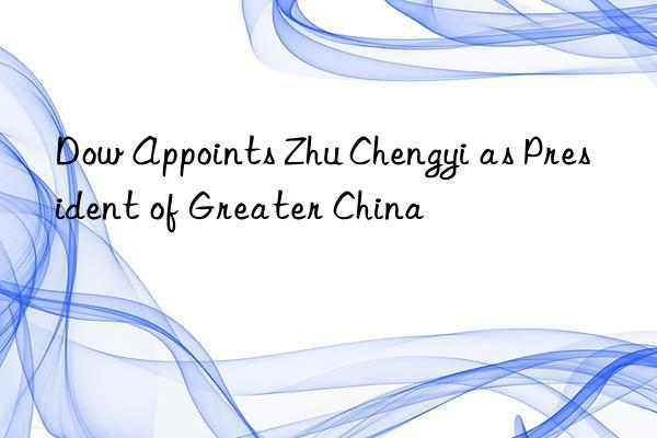  appoints zhu chengyi as president of greater china