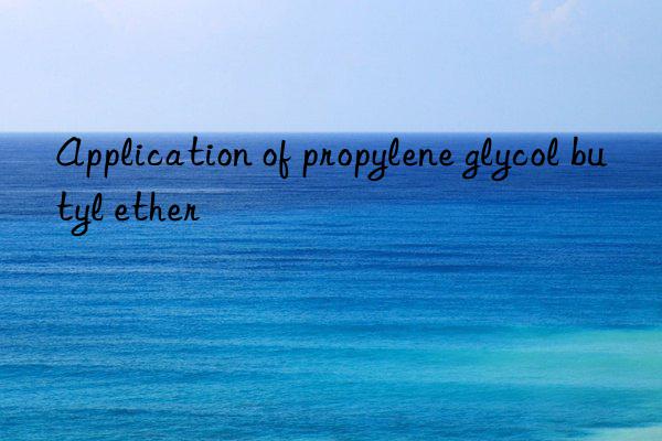 application of propylene glycol butyl ether