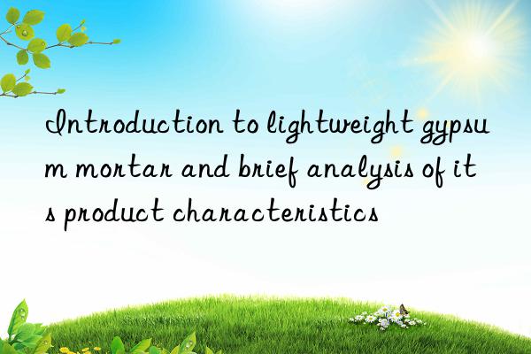 introduction to lightweight gypsum mortar and brief analysis of its product characteristics