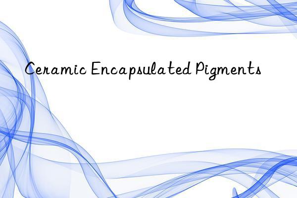 ceramic encapsulated pigments