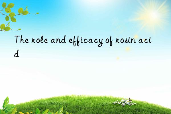 the role and efficacy of rosin acid