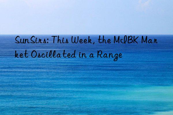 sunsirs: this week, the mibk market oscillated in a range