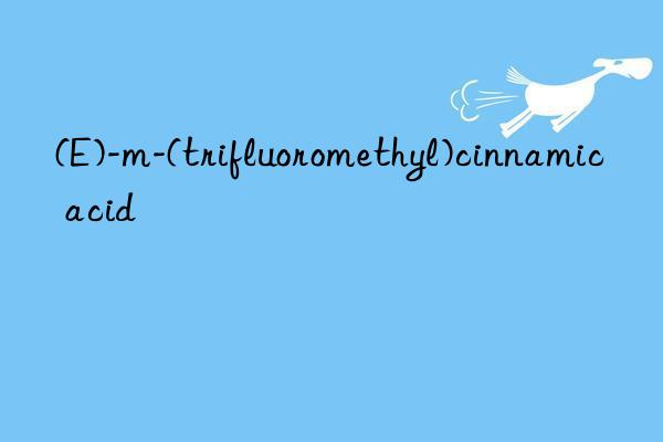 (e)-m-(trifluoromethyl)cinnamic acid