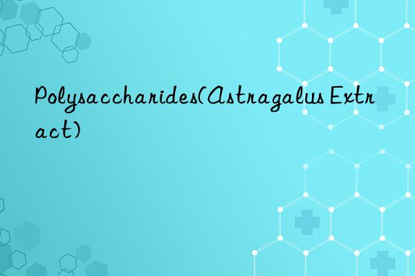 polysaccharides(astragalus extract)