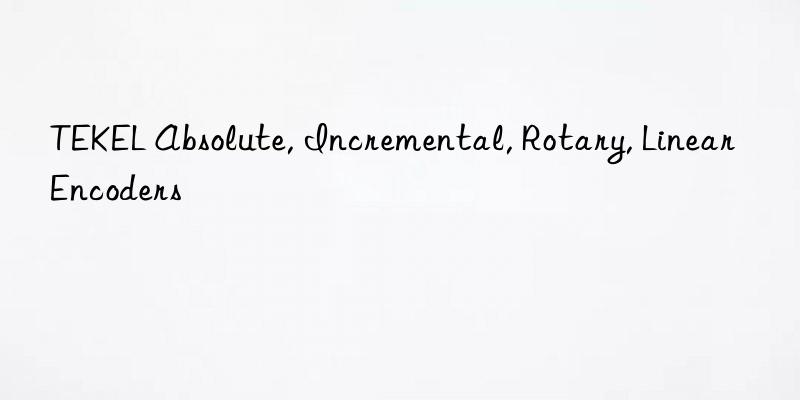 tekel absolute, incremental, rotary, linear encoders