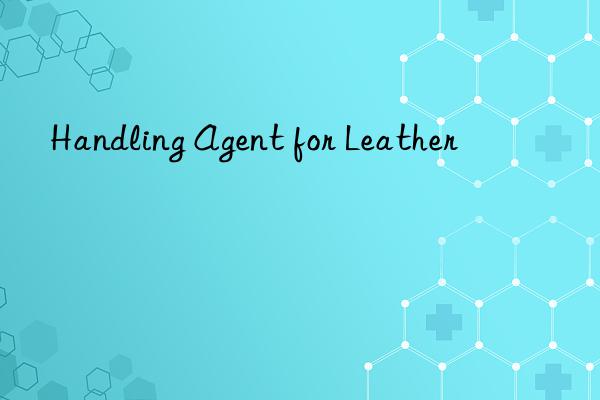 handling agent for leather