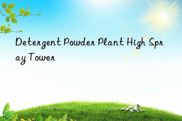 detergent powder plant high spray tower