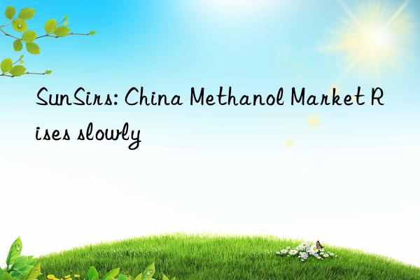 sunsirs: china methanol market rises slowly