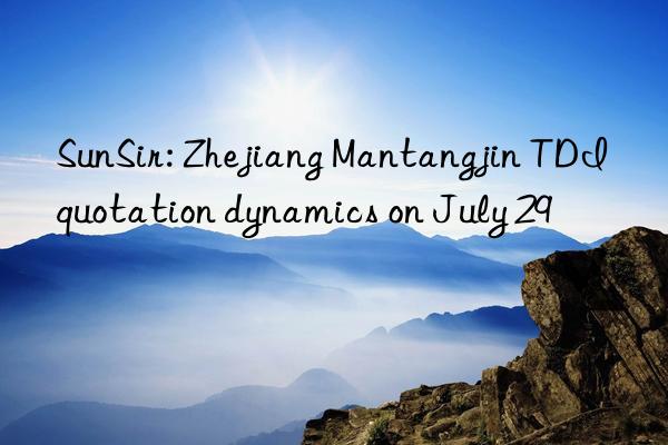sunsir: zhejiang mantangjin tdi quotation dynamics on july 29