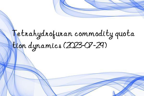 tetrahydrofuran commodity quotation dynamics (2023-07-29)