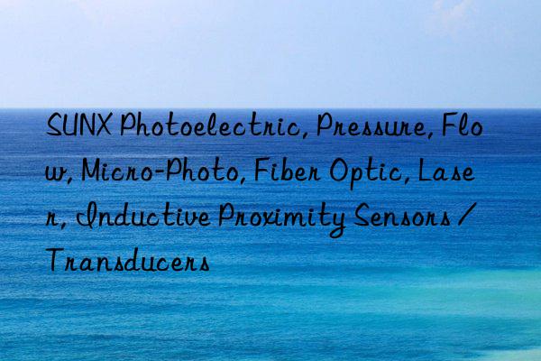sunx photoelectric, pressure, flow, micro-photo, fiber optic, laser, inductive proximity sensors / transducers
