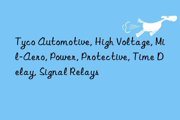 tyco automotive, high voltage, mil-aero, power, protective, time delay, signal relays
