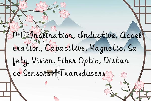 p+f inclination, inductive, acceleration, capacitive, magnetic, safety, vision, fiber optic, distance sensors / transducers