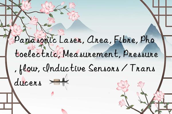 panasonic laser, area, fibre, photoelectric, measurement, pressure, flow, inductive sensors / transducers