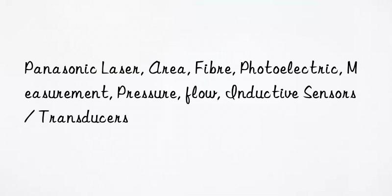 panasonic laser, area, fibre, photoelectric, measurement, pressure, flow, inductive sensors / transducers