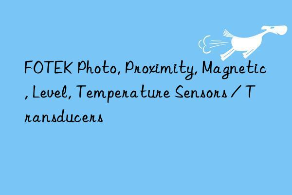 fotek photo, proximity, magnetic, level, temperature sensors / transducers