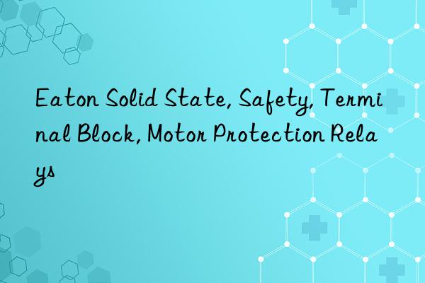 eaton solid state, safety, terminal block, motor protection relays