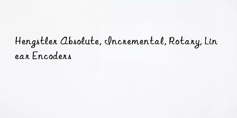 hengstler absolute, incremental, rotary, linear encoders