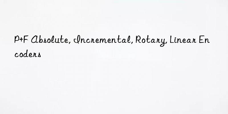 p+f absolute, incremental, rotary, linear encoders
