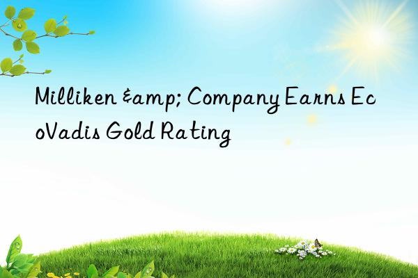 milliken & company earns ecovadis gold rating