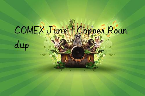 comex june 1 copper roundup