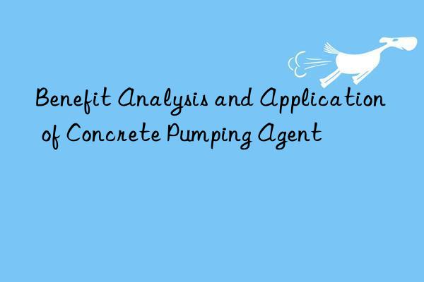 benefit analysis and application of concrete pumping agent