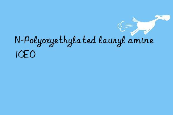 n-polyoxyethylated lauryl amine10eo
