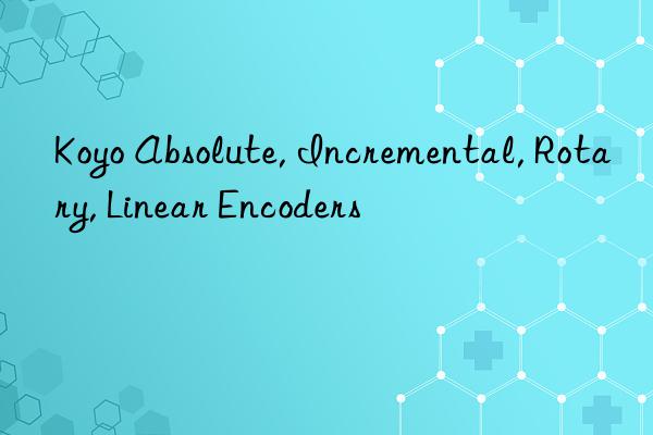 koyo absolute, incremental, rotary, linear encoders