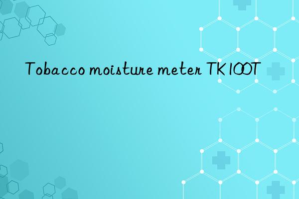 tobacco moisture meter tk100t