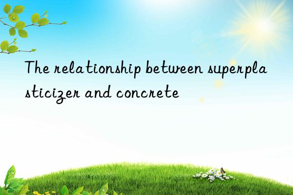 the relationship between superplasticizer and concrete