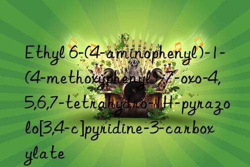 ethyl 6-(4-aminophenyl)-1-(4-methoxyphenyl)-7-oxo-4,5,6,7-tetrahydro-1h-pyrazolo[3,4-c]pyridine-3-carboxylate