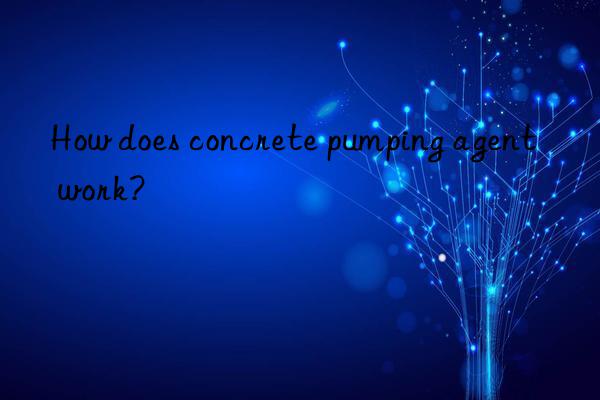 how does concrete pumping agent work?