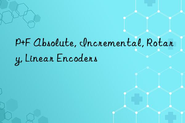 p+f absolute, incremental, rotary, linear encoders