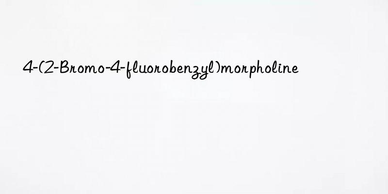 4-(2-bromo-4-fluorobenzyl)morpholine