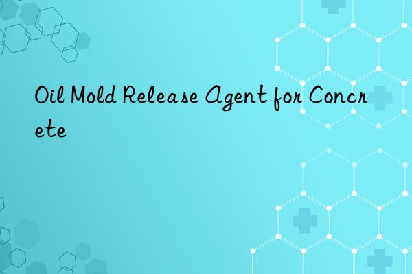 oil mold release agent for concrete