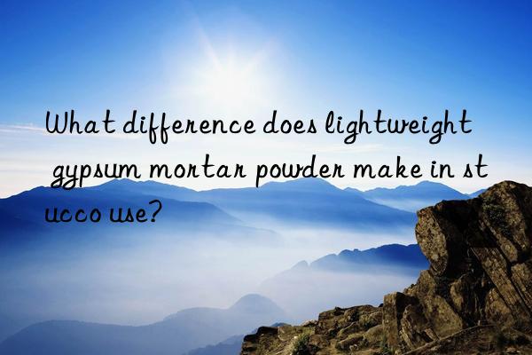 what difference does lightweight gypsum mortar powder make in stucco use?
