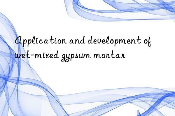 application and development of wet-mixed gypsum mortar