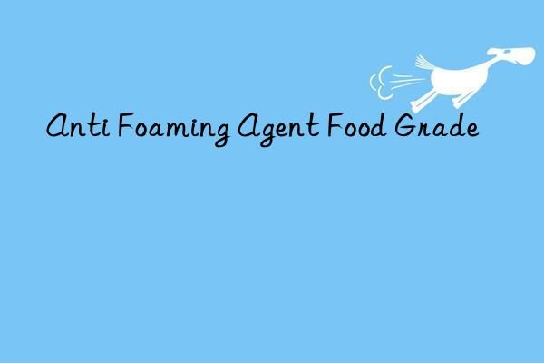anti foaming agent food grade
