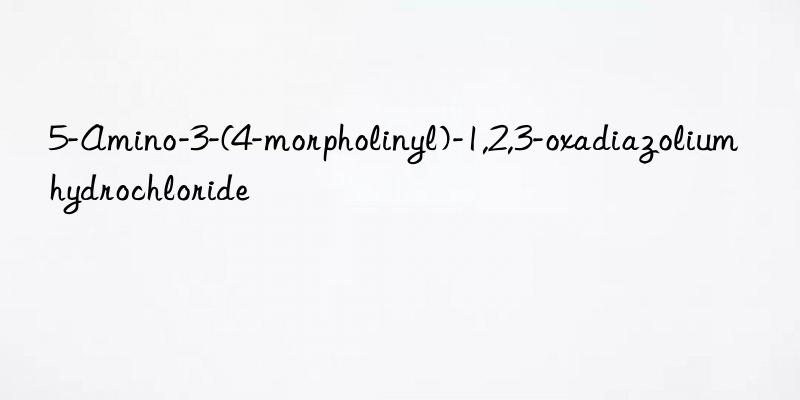 5-amino-3-(4-morpholinyl)-1,2,3-oxadiazolium hydrochloride