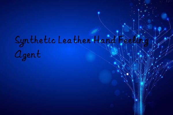 synthetic leather hand feeling agent