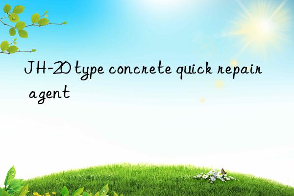 jh-20 type concrete quick repair agent