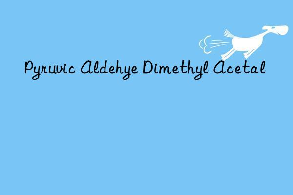 pyruvic aldehye dimethyl acetal