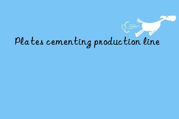 plates cementing production line