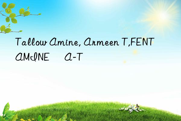 tallow amine, armeen t,fentamine® a-t