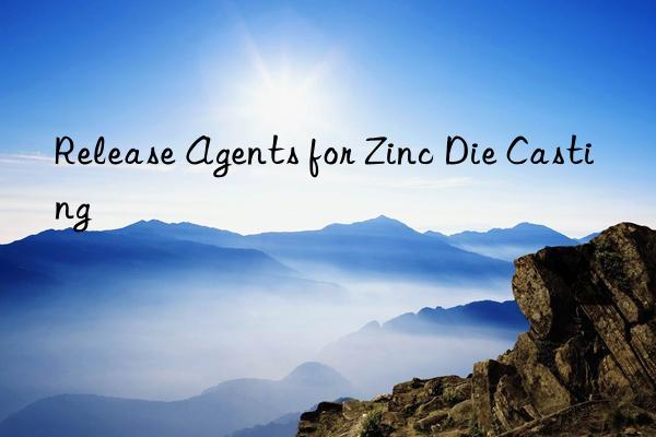 release agents for zinc die casting