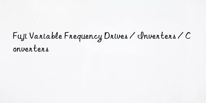 fuji variable frequency drives / inverters / converters