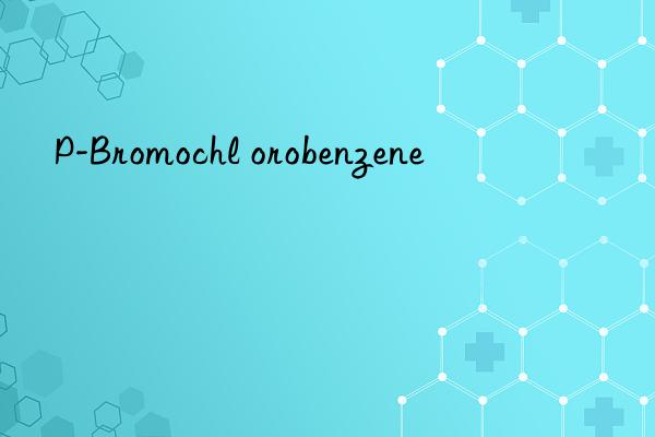 p-bromochl orobenzene